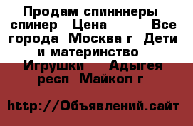 Продам спинннеры, спинер › Цена ­ 150 - Все города, Москва г. Дети и материнство » Игрушки   . Адыгея респ.,Майкоп г.